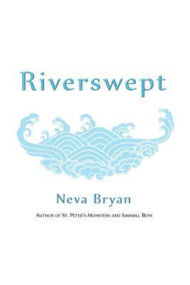 Riverswept: A Love Story by Neva Bryan