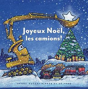 Joyeux Noël, Les Camions! by Sherri Duskey Rinker, Sherri Duskey Rinker, A.G. Ford