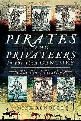 Pirates and Privateers in the 18th Century: The Final Flourish by Mike Rendell