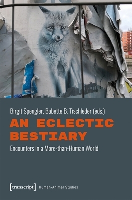 An Eclectic Bestiary: Encounters in a More-Than-Human World by 