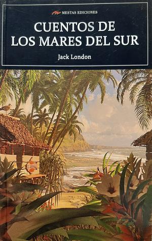 Cuentos de los mares del sur by Jack London