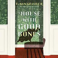 A House with Good Bones by T. Kingfisher