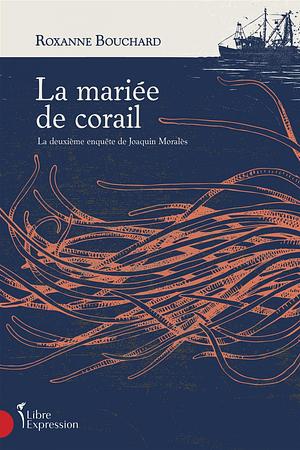 La mariée de corail: la deuxième enquête de Joaquin Moralès by Roxanne Bouchard