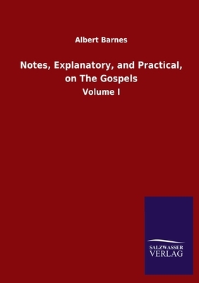 Notes, Explanatory, and Practical, on The Gospels: Volume I by Albert Barnes