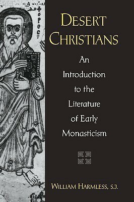 Desert Christians: An Introduction to the Literature of Early Monasticism by William Harmless