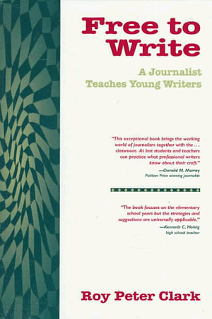 Free to Write: A Journalist Teaches Young Writers by Peter Clark