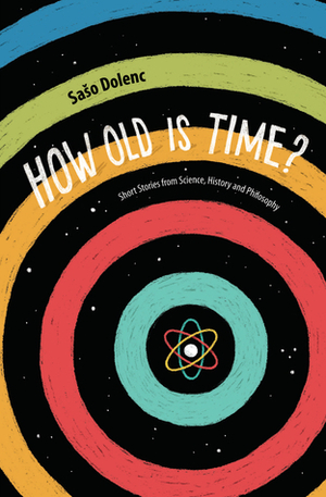 How Old is Time?: Short Stories from Science, History and Philosophy by Sašo Dolenc