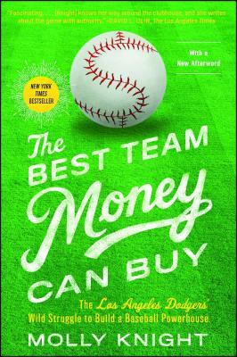 The Best Team Money Can Buy: The Los Angeles Dodgers' Wild Struggle to Build a Baseball Powerhouse by Molly Knight