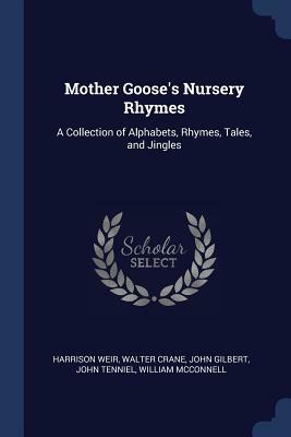 Mother Goose's Nursery Rhymes: A Collection of Alphabets, Rhymes, Tales, and Jingles by John Gilbert, Harrison Weir, Walter Crane