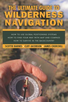 The Ultimate Guide to Wilderness Navigation by Scottie Barnes, James Churchill, Cliff Jacobson