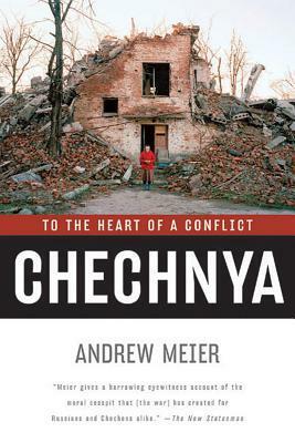 Chechnya: To the Heart of a Conflict by Andrew Meier