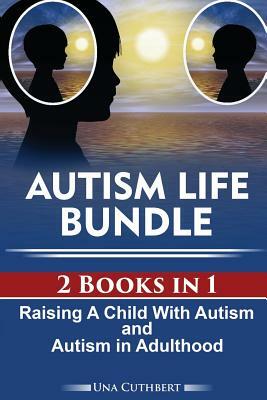 Autism Life Bundle (2 Books in 1): Raising a Child with Autism and Autism in Adulthood by Una Cuthbert