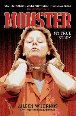Monster: Inside the Mind of Aileen Wuornos by Aileen Wuornos, Christopher Berry-Dee