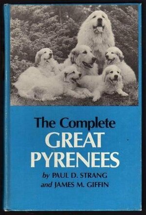 The Complete Great Pyrenees by James M. Giffin, Paul D. Strang