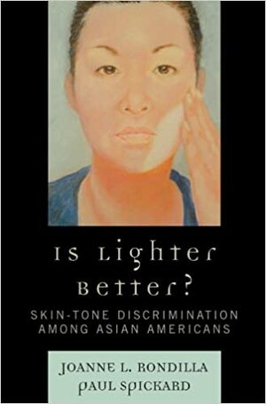 Is Lighter Better?: Skin-Tone Discrimination among Asian Americans by Joanne L. Rondilla, Paul Spickard