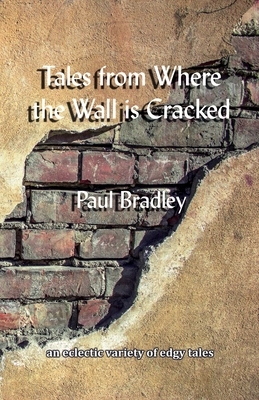 Tales from Where the Wall is Cracked by Paul Bradley