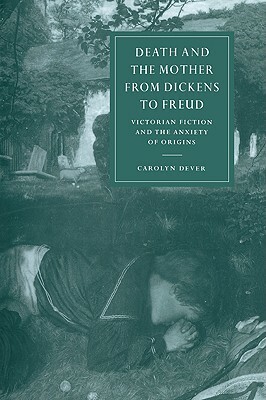 Death and the Mother from Dickens to Freud by Carolyn Dever