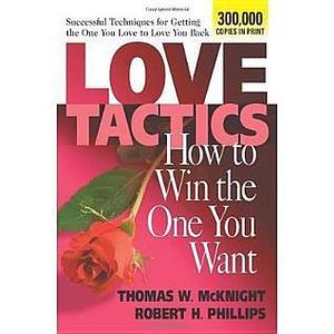 Love Tactics: How to Win the One You Want by Robert H. Phillips, Thomas W. McKnight, Thomas W. McKnight