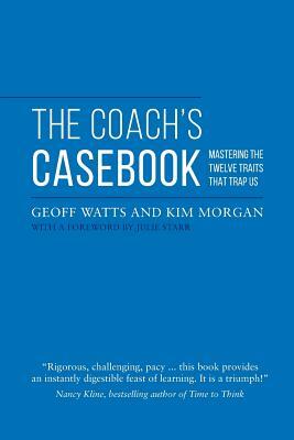 The Coach's Casebook: Mastering The Twelve Traits That Trap Us by Kim Morgan, Geoff Watts