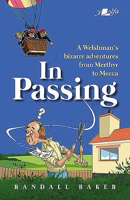 In Passing: A Welshman's Bizarre Adventures from Merthyr to Mecca by Randall Baker