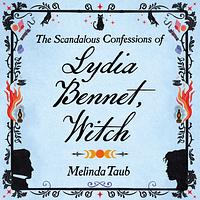 The Scandalous Confessions of Lydia Bennet, Witch by Melinda Taub