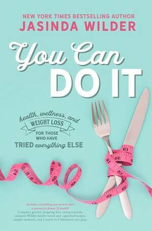 You Can Do It: Health, wellness, and healthy living for those who have tried everything else by Jasinda Wilder