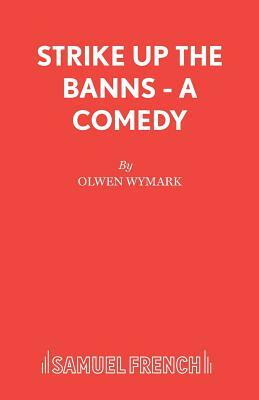 Strike Up The Banns - A Comedy by Olwen Wymark