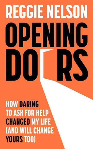 Opening Doors: How Daring to Ask for Help Changed My Life (and Will Change Yours Too) by Reggie Nelson