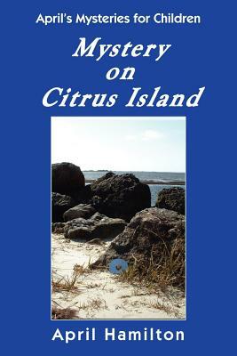 Mystery on Citrus Island: April's Mysteries for Children by April Hamilton