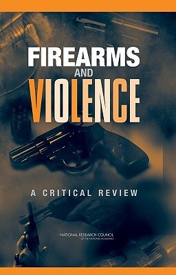 Firearms and Violence: A Critical Review by Committee on Law and Justice, Division of Behavioral and Social Scienc, National Research Council