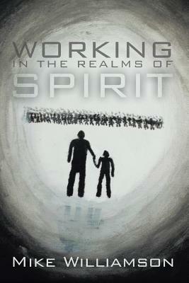 Working in the Realms of Spirit by Mike Williamson