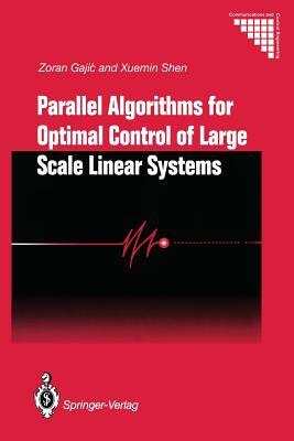 Parallel Algorithms for Optimal Control of Large Scale Linear Systems by Zoran Gajic, Xuemin Shen