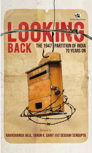 Looking Back: The 1947 Partition of India, 70 Years On by Tarun K. Saint, Debjani Sengupta, Rakhshanda Jalil