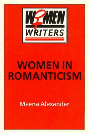 Women in Romanticism: Mary Wollstonecraft, Dorothy Wordsworth and Mary Shelley by Meena Alexander