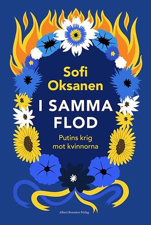 I samma flod : Putins krig mot kvinnorna by Sofi Oksanen