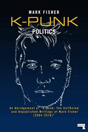 K-Punk: Politics by Mark Fisher
