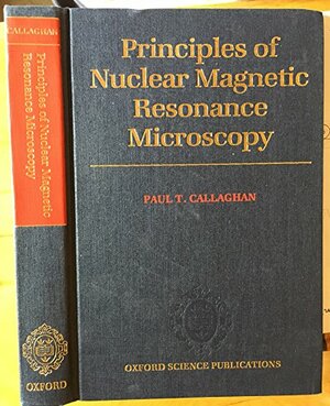 Principles of Nuclear Magnetic Resonance Microscopy by Paul T. Callaghan