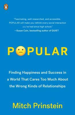 Popular: Finding Happiness and Success in a World That Cares Too Much about the Wrong Kinds of Relationships by Mitch Prinstein