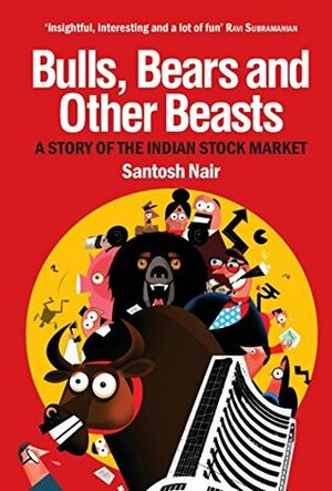 Bulls, Bears and Other Beasts: A Story of the Indian Stock Market by Santosh Nair, Santosh Nair