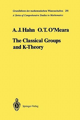 The Classical Groups and K-Theory by Alexander J. Hahn, O. Timothy O'Meara