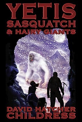 Yetis, Sasquatch & Hairy Giants by David Hatcher Childress