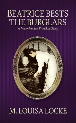 Beatrice Bests the Burglars by M. Louisa Locke