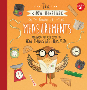 The Know-Nonsense Guide to Measurements: An Awesomely Fun Guide to How Things are Measured! by Heidi Fiedler, Brendan Kearney