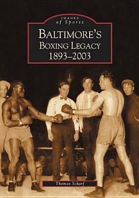 Baltimore's Boxing Legacy: 1893-2003 by Thomas Scharf