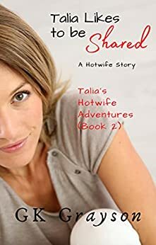 Talia Likes to be Shared: A Hotwife Story by GK Grayson