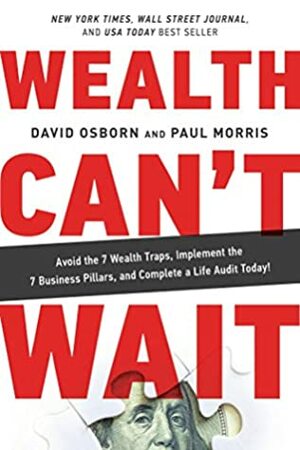 Wealth Can't Wait: Avoid the 7 Wealth Traps, Implement the 7 Business Pillars, and Complete a Life Audit Today! by David Osborn, Paul Morris