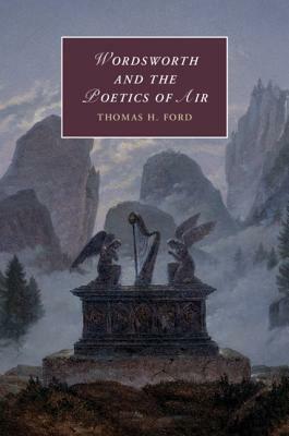 Wordsworth and the Poetics of Air by Thomas H. Ford