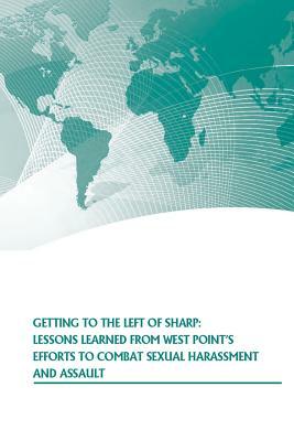 Getting to the Left of Sharp: Lessons Learned from West Point's Effort to Combat Sexual Harassment and Assault by Strategic Studies Institute, U. S. Army War College Press