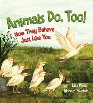 Animals Do, Too!: How They Behave Just Like You by Etta Kaner, Marilyn Faucher