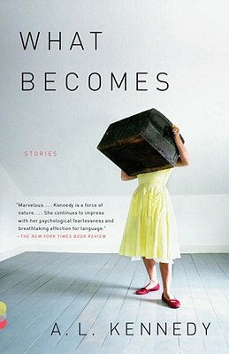 What Becomes: Stories by A.L. Kennedy
